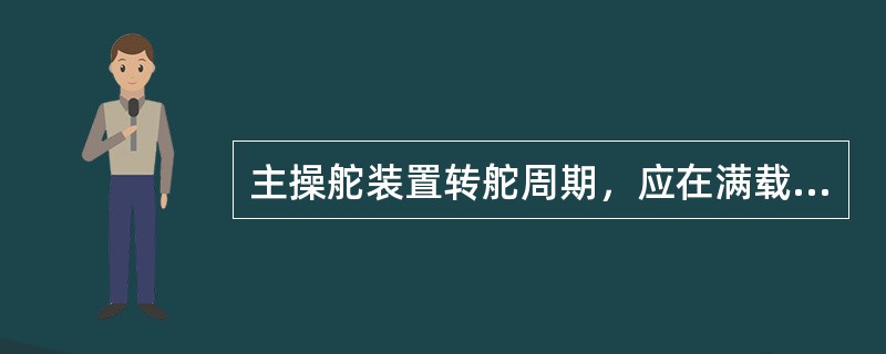 主操舵装置转舵周期，应在满载全速前进时由一舷的（）转到另一舷的（），其时间不超过