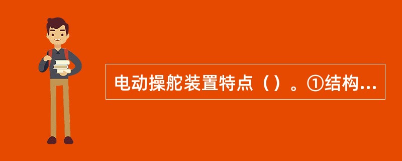 电动操舵装置特点（）。①结构简单；②操作方便；③工作可靠；④适用于大、中型船舶使