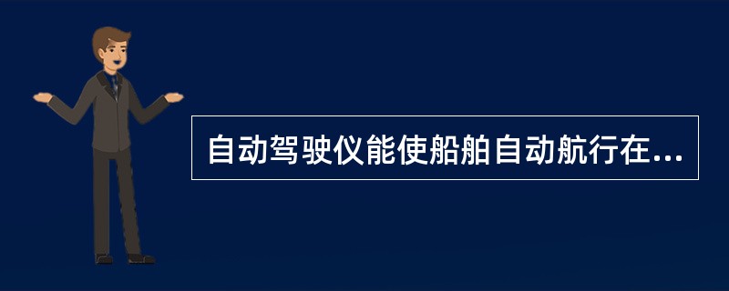 自动驾驶仪能使船舶自动航行在所规定的：（）