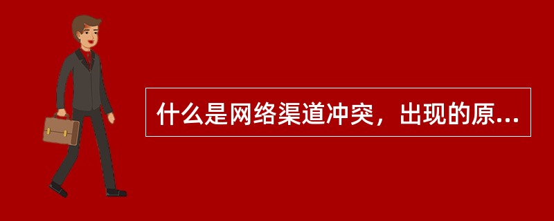 什么是网络渠道冲突，出现的原因是什么？有哪些避免策略？