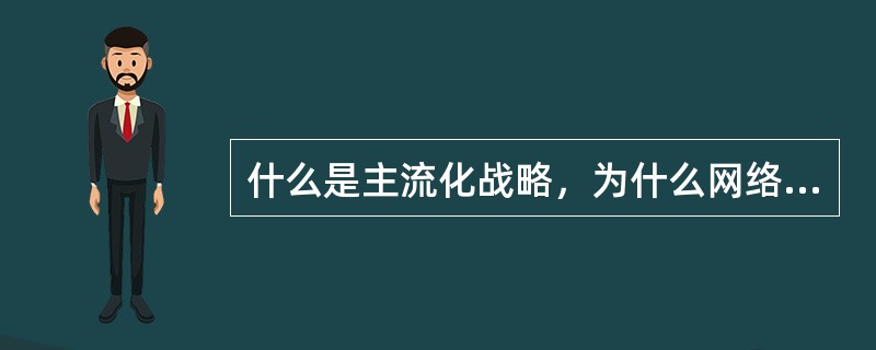 什么是主流化战略，为什么网络企业要实施主流化战略？其实施基础和实施的目的又是什么
