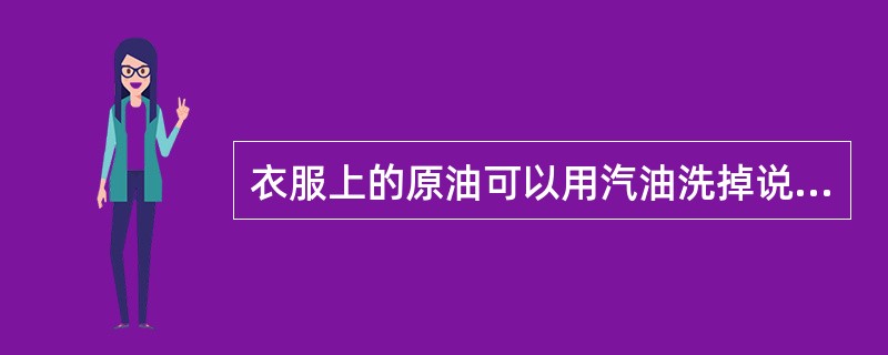 衣服上的原油可以用汽油洗掉说明（）。