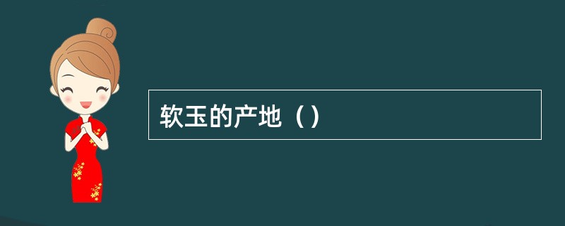 软玉的产地（）