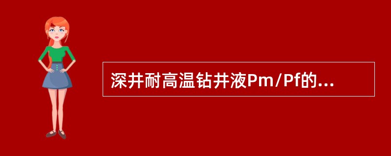 深井耐高温钻井液Pm/Pf的值控制在（）以内。