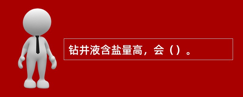 钻井液含盐量高，会（）。