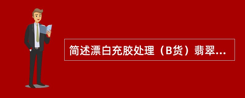 简述漂白充胶处理（B货）翡翠的鉴定特征。