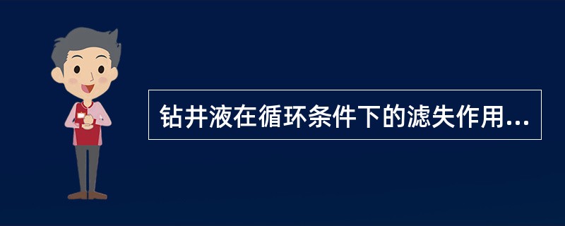 钻井液在循环条件下的滤失作用称为（）。