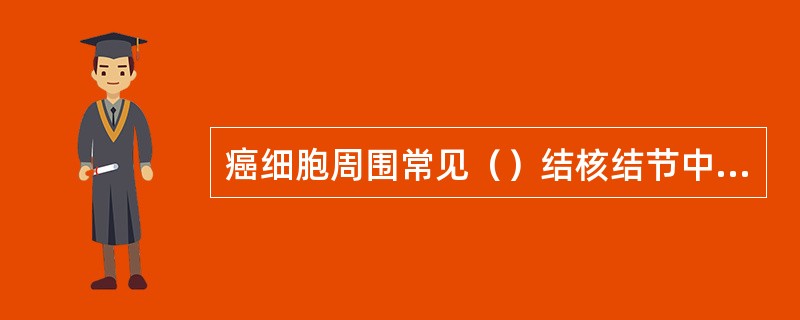 癌细胞周围常见（）结核结节中常见（）