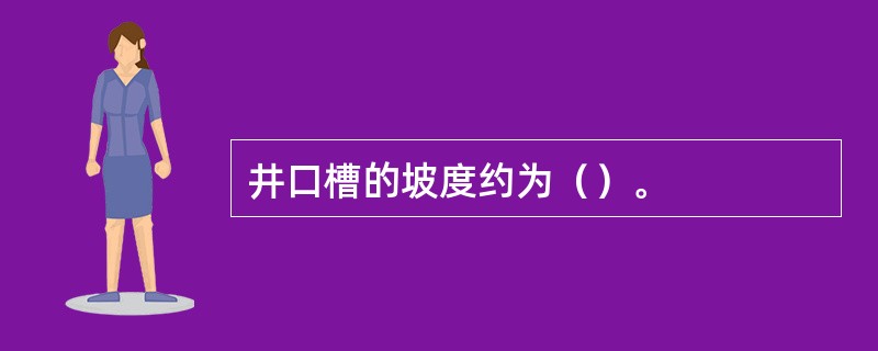 井口槽的坡度约为（）。