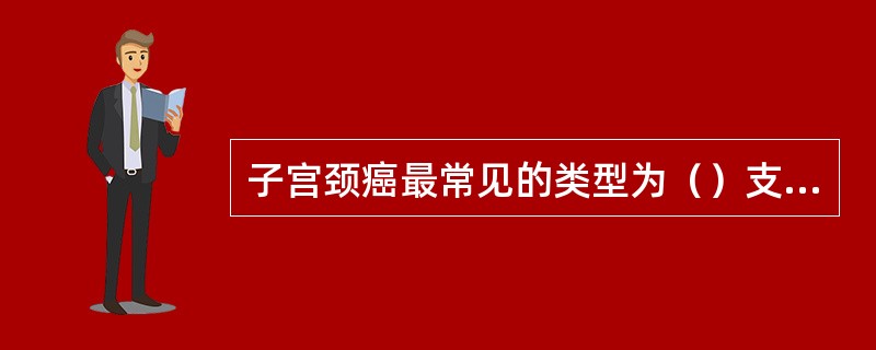 子宫颈癌最常见的类型为（）支气管肺泡细胞癌最常见的类型为（）膀胱癌最常见的类型为
