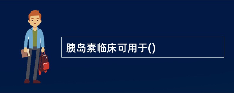 胰岛素临床可用于()