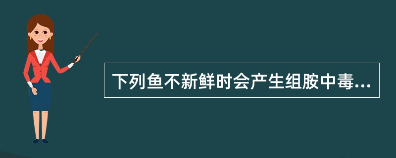 下列鱼不新鲜时会产生组胺中毒的是（）。