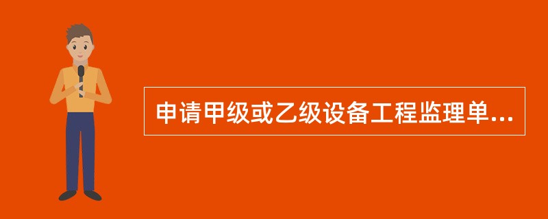 申请甲级或乙级设备工程监理单位资格需提交的申请材料包括设备工程监理单位资格申请书