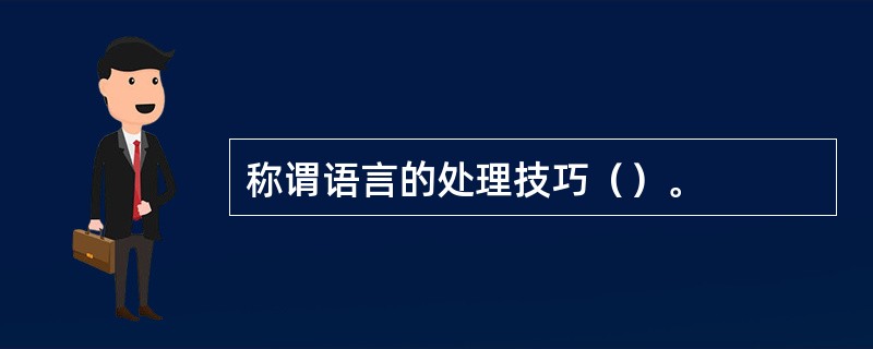 称谓语言的处理技巧（）。