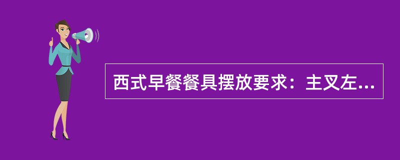 西式早餐餐具摆放要求：主叉左侧放面包盘，配（）。