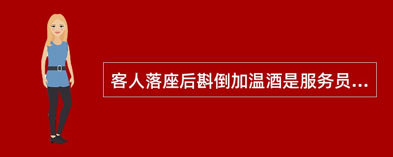 客人落座后斟倒加温酒是服务员应掌握的（）斟倒方法。