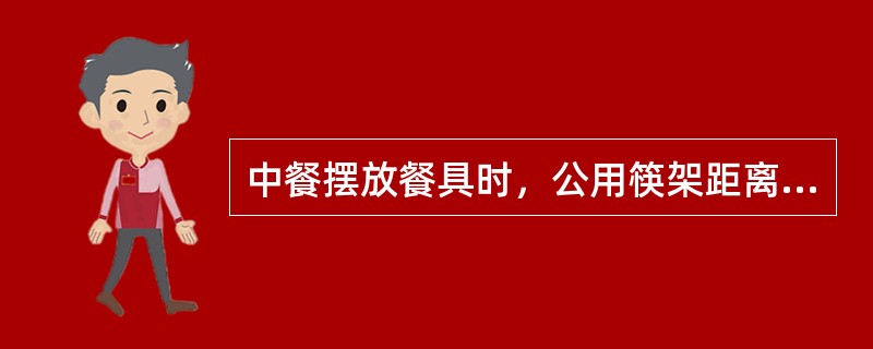 中餐摆放餐具时，公用筷架距离水杯的距离是（）。