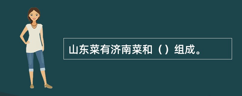 山东菜有济南菜和（）组成。