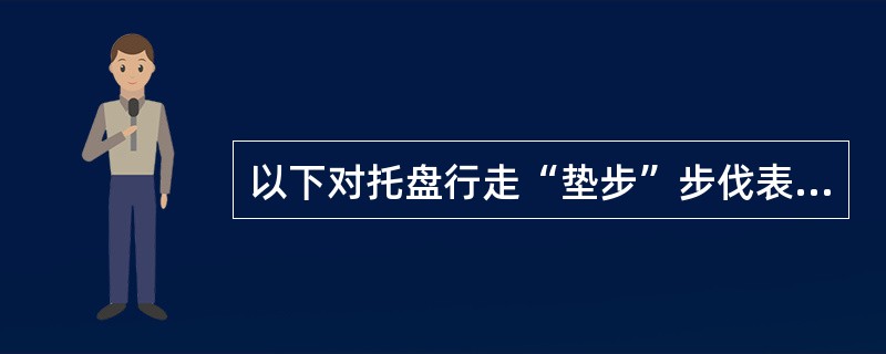 以下对托盘行走“垫步”步伐表述正确的选项是（）。