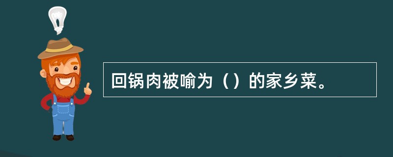 回锅肉被喻为（）的家乡菜。