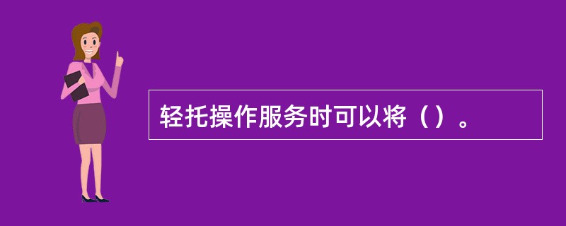 轻托操作服务时可以将（）。