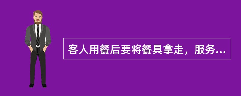 客人用餐后要将餐具拿走，服务员应如何处理？