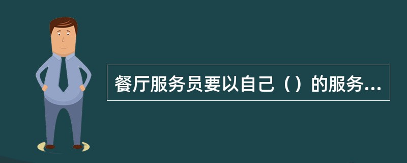 餐厅服务员要以自己（）的服务，去赢得宾客的信誉。