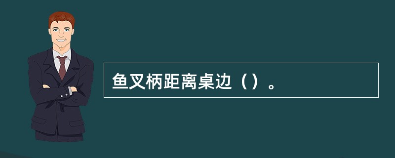 鱼叉柄距离桌边（）。