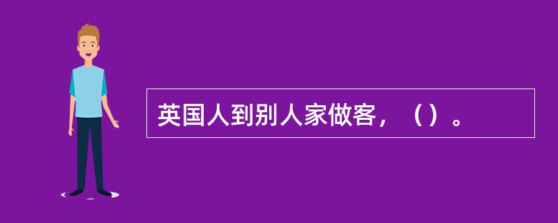 英国人到别人家做客，（）。