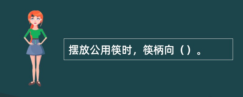 摆放公用筷时，筷柄向（）。