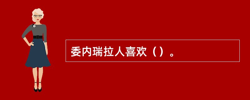 委内瑞拉人喜欢（）。