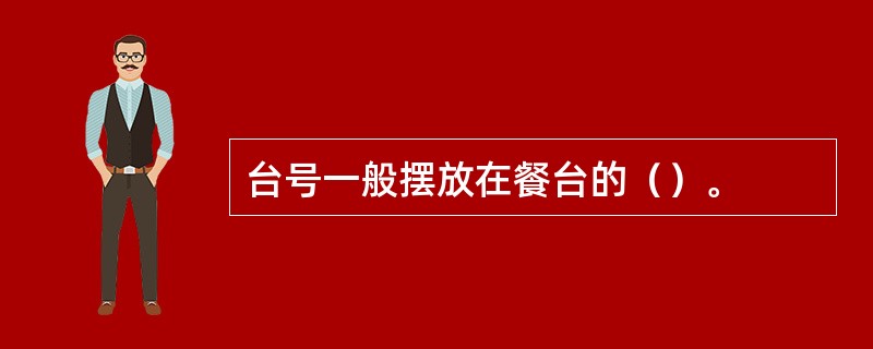 台号一般摆放在餐台的（）。