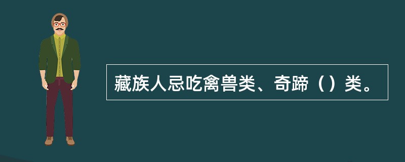 藏族人忌吃禽兽类、奇蹄（）类。