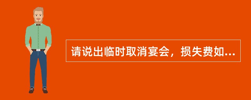 请说出临时取消宴会，损失费如何收取？