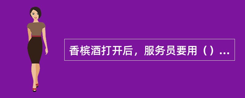 香槟酒打开后，服务员要用（）仔细擦拭瓶口，不让污垢落入瓶内。