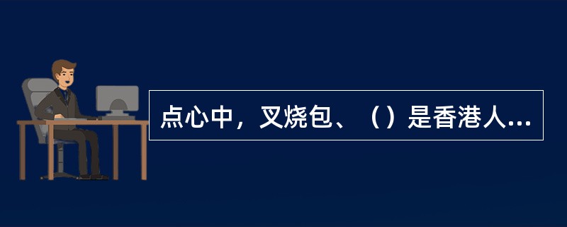 点心中，叉烧包、（）是香港人首选的品种。