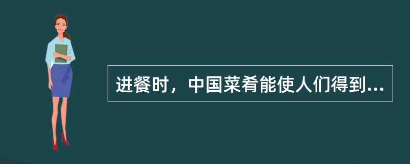 进餐时，中国菜肴能使人们得到嗅觉、触觉、（）的综合享受。