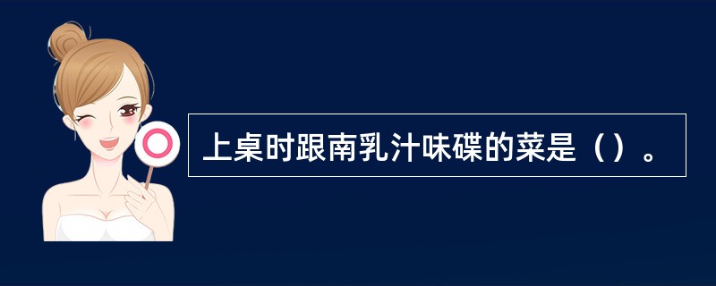 上桌时跟南乳汁味碟的菜是（）。