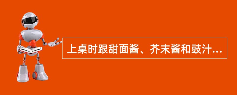 上桌时跟甜面酱、芥末酱和豉汁味碟的菜是（）。