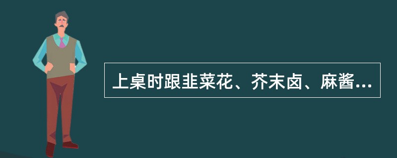 上桌时跟韭菜花、芥末卤、麻酱和甜面酱味碟的菜是（）。