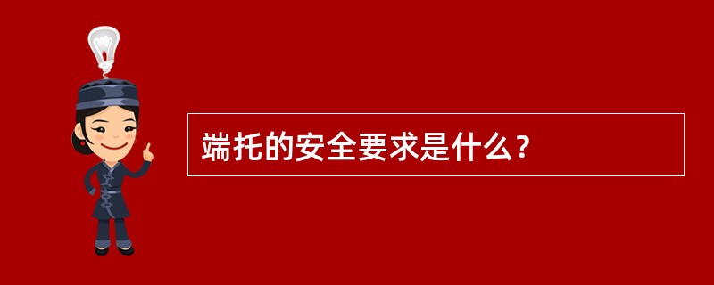 端托的安全要求是什么？