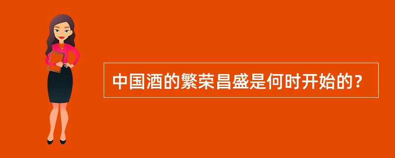 中国酒的繁荣昌盛是何时开始的？