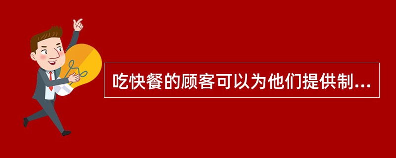 吃快餐的顾客可以为他们提供制做快捷、（）的菜品。