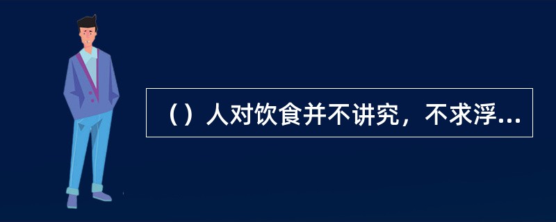 （）人对饮食并不讲究，不求浮华，只求实惠营养，首先发明自助快餐。