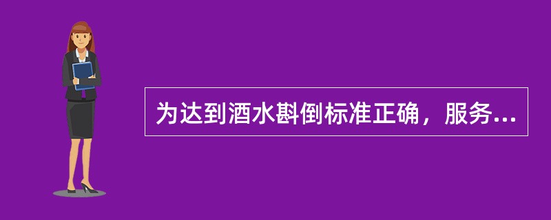 为达到酒水斟倒标准正确，服务员应掌握（）。