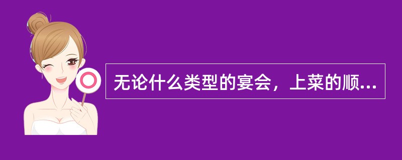 无论什么类型的宴会，上菜的顺序是（）。