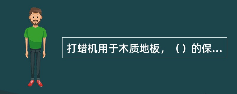 打蜡机用于木质地板，（）的保养。