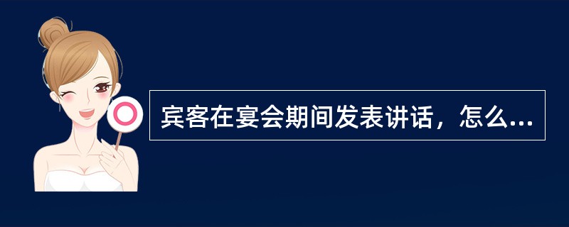 宾客在宴会期间发表讲话，怎么办？