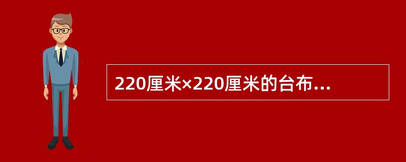 220厘米×220厘米的台布，一般供（）餐台使用。