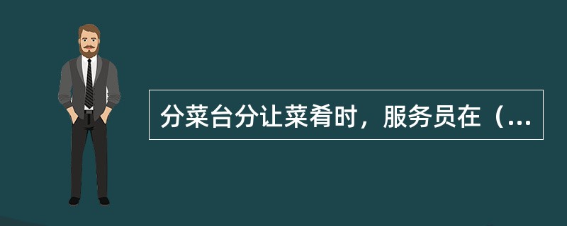 分菜台分让菜肴时，服务员在（）将菜均匀、快速地分到宾客所用的餐盘中。